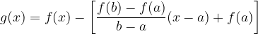 \dpi{120} g(x)=f(x)-\left [\frac{f(b)-f(a)}{b-a}(x-a)+f(a) \right ]